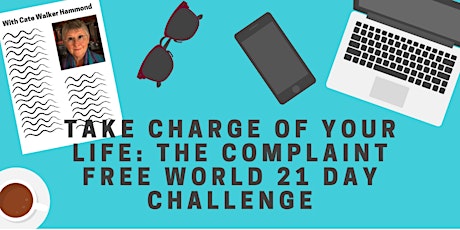 Take Charge of Your Life: The Complaint Free World 21 Day Challenge