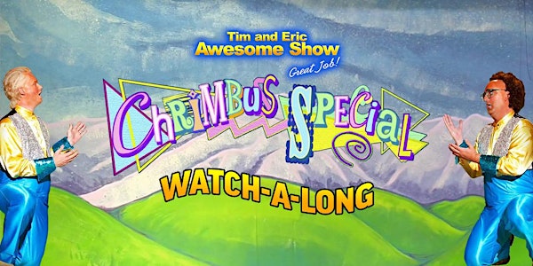 Chrimbus Special Watch-A-Long with Tim and Eric -One Time Replay Tues. 12/8