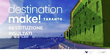 Destination Make! Taranto. Presentazione risultati workshop.