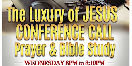 The Luxury of Jesus CONFERENCE CALL - Prayer & Bible Study Join us at 8PM - 8:10PM (UK TIME) & every WEDNESDAY on the PHONE  (10 minutes of EMPOWERMENT). CALL: 0330 606 0520 ACCESS CODE: 23 86 25 primary image