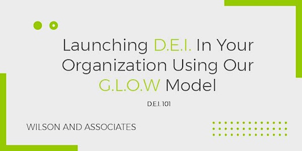 Launching D.E.I. In Your Organization: Using our G.L.O.W. model
