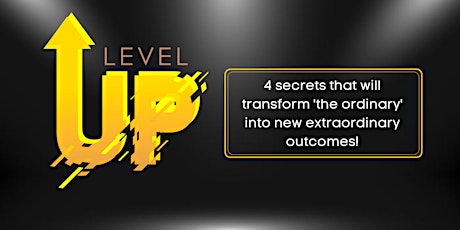 Level Up  Your Life - 4 Secrets To Extraordinary Results primary image
