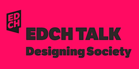 Hauptbild für EDCH TALK: DESIGNING SOCIETY