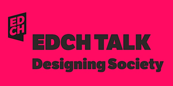 EDCH TALK: DESIGNING SOCIETY