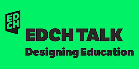 Hauptbild für EDCH TALK: DESIGNING EDUCATION