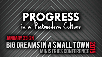 2015 Big Dreams In A Small Town Conference: "Progress in a Postmodern Culture" primary image