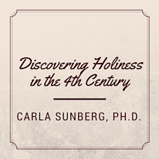 Discovering Holiness in the 4th Century - Speaker: Carla Sunberg, Ph.D. primary image
