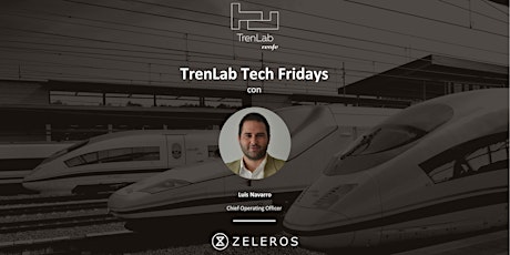 TrenLab Tech Fridays  con Luis Navarro. Chief Operating Officer en Zeleros