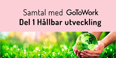 Samtal med GoToWork. Del 1 av 5  Tema: HÅLLBAR UTVECKLING  primärbild