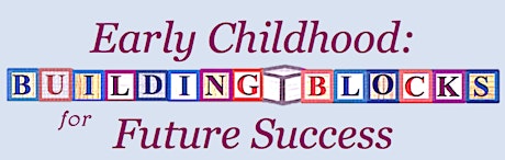 Early Childhood: Building Blocks for Future Success primary image