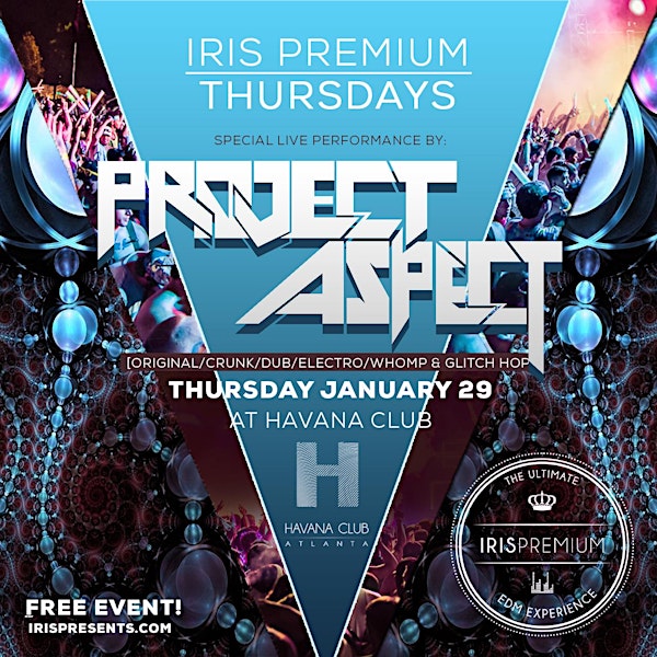 FREE VERY SPECIAL EVENT + FIRST DRINK FREE - PROJECT ASPECT (LIVE) !!!!! Along w/ SKY MATIC (live),Trogdor @IRIS PREMIUM TONIGHT 1/29 @ HAVANA CLUB (DRESS CODE) Each & Every Thurs night - This FREE event will sell out so get on the list early!