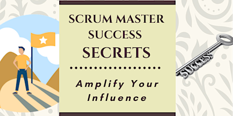Scrum Mastery Success Secrets: Amplify your Influence (without authority) primary image