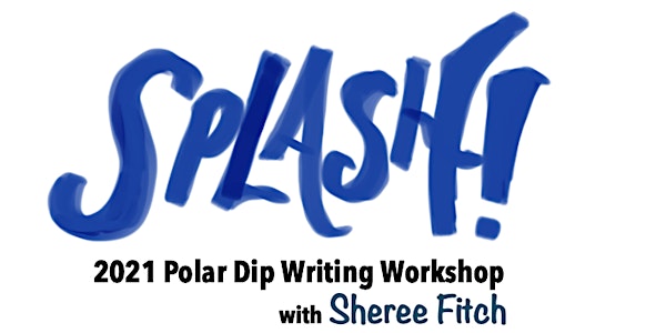 SPLASH! 2021 Polar Dip Weekly Writing Workshop with Sheree Fitch