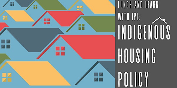 Lunch & Learn with IPI: Indigenous Housing Policy
