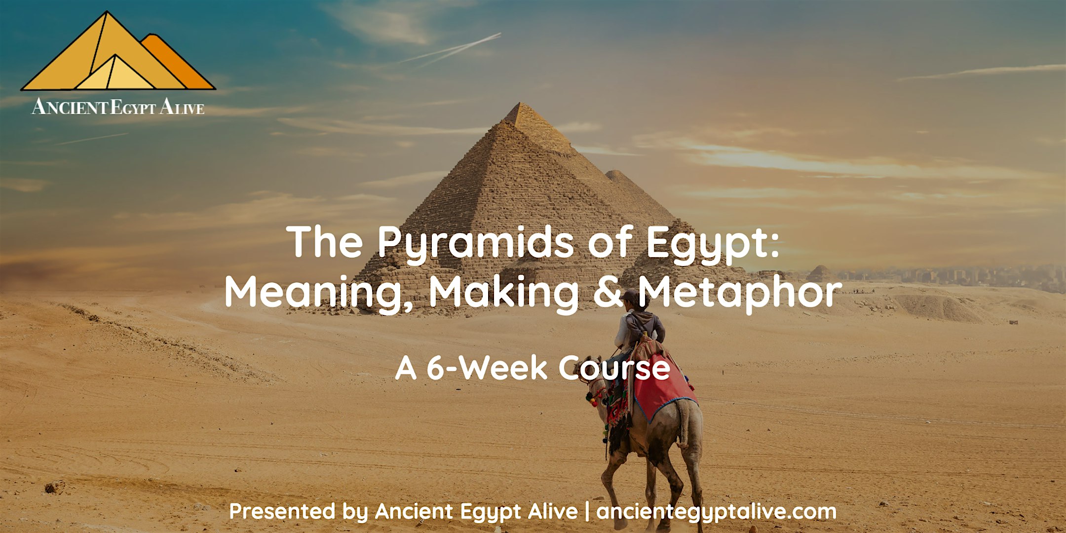 The Pyramids of Egypt: Meaning, Making & Metaphor – 6 Week Course