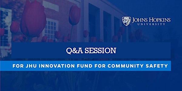 Q&A Session - the JHU Innovation Fund for Community Safety RFP