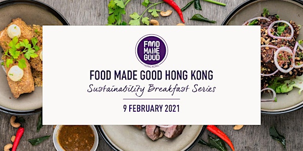 Food Made Good HK | Sustainability Breakfast Series - February 2021