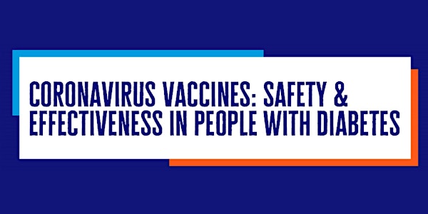 Coronavirus Vaccines: Safety & Effectiveness in people with diabetes.