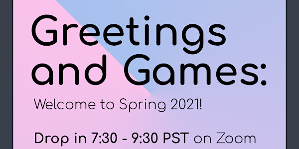 Greetings and Games: Welcome to Spring 2021!