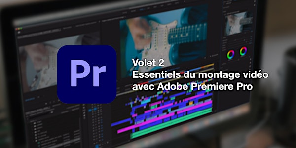 Volet 2 - Essentiels du montage vidéo avec Adobe Premiere Pro