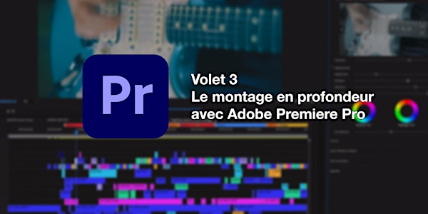 Volet 3 - Le montage en profondeur avec Adobe Premiere Pro