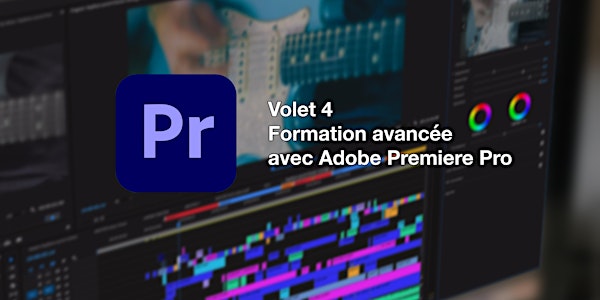 Volet 4  - Formation avancée avec Adobe Premiere Pro