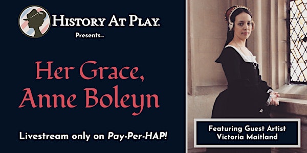 Pay-Per-HAP: Her Grace, Anne Boleyn  LIVESTREAM