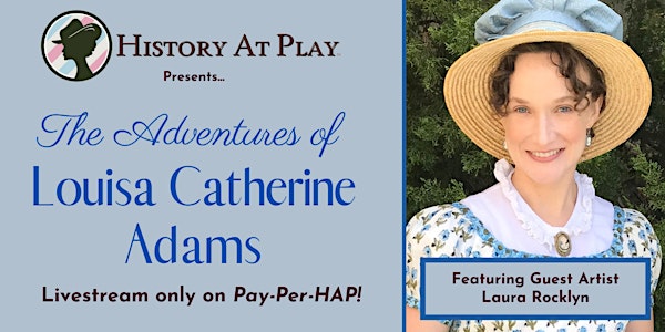 Pay-Per-HAP: The Adventures of Louisa Catherine Adams LIVESTREAM