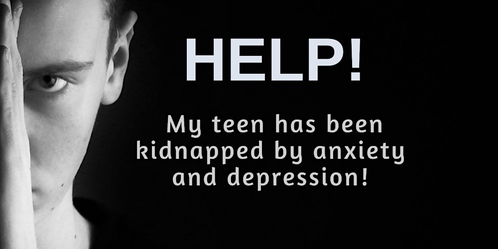 Help! My teen (or young adult) has been kidnapped by anxiety and depression Tickets, Mon, 22 Feb 2021 at 5:30 PM | Eventbrite