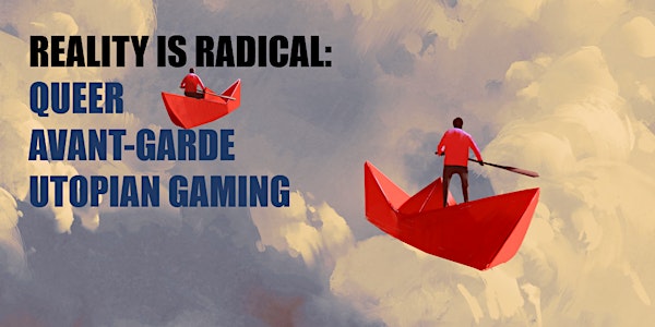 Reality is Radical: Queer, Avant-Garde, and Utopian Gaming