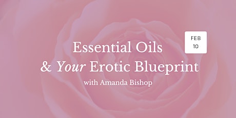 Essential Oils  & Your Erotic Blueprint with Amanda Bishop primary image