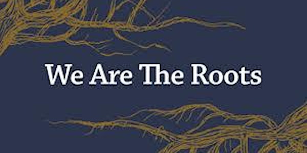 "We Are The Roots..."