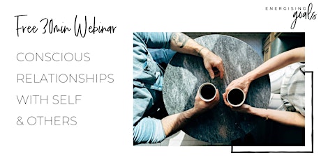 FREE Webinar - Conscious Relationships with Self & Others primary image