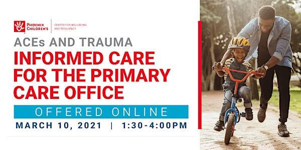 Phoenix Children's- ACEs & Trauma informed Care for the Primary Care Office