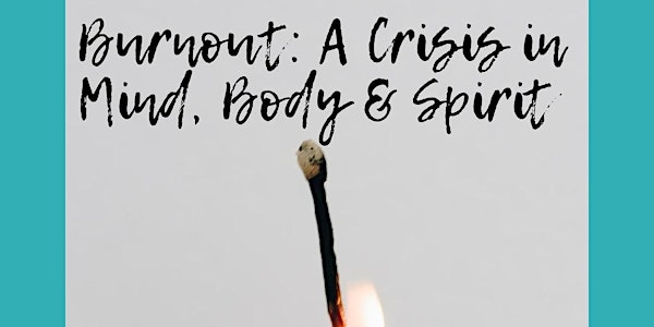 Burnout:  A Crisis of Mind, Body & Spirit