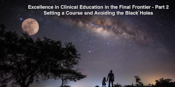 Excellence in Clinical Education in the Final Frontier- Part 2