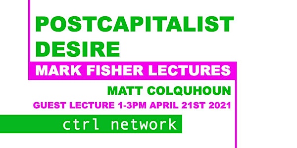 Ctrl Network Matt Colquhoun Postcapitalist Desire Guest Lecture