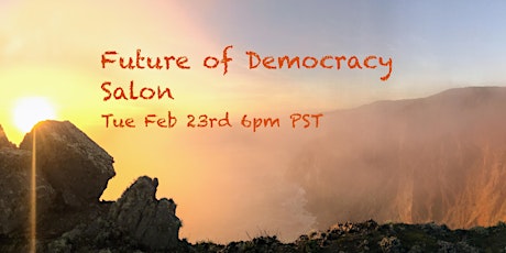 Future of Democracy  Salon Tue Feb 23 6pm PST+++ primary image