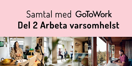 Samtal med GoToWork. Del 2 av 5  Tema: ARBETA VARSOMHELST  primärbild