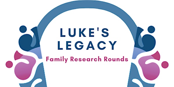 Luke's Legacy Family Research Rounds -  April