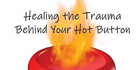 Healing the Trauma Behind Your Hot Button