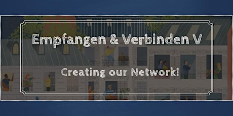EMPFANGEN & VERBINDEN V: Creating our Network!