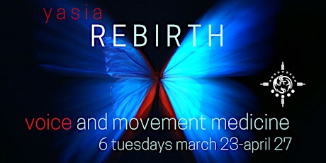 REBIRTH  w YASIA ~ a deep nourishing Voice and Movement Medicine Workshop primary image