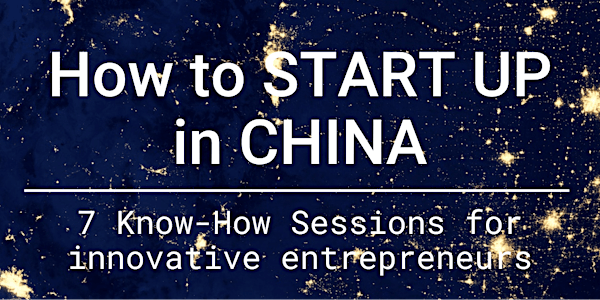 How to START UP in CHINA? 7 Know-How Sessions for innovative entrepreneurs