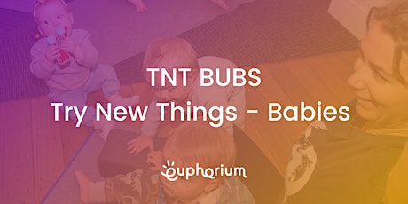 TNT for bubs: try new things