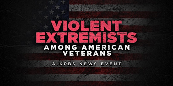 Violent Extremists Among American Veterans | A KPBS News Event