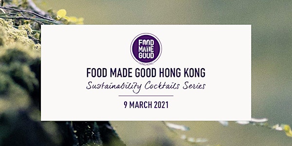 Food Made Good HK | Sustainability Cocktail Series - March 2021