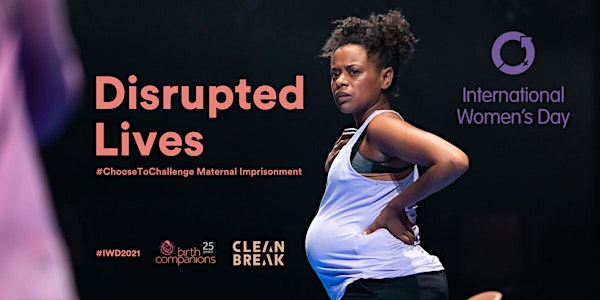 Disrupted Lives:  #ChooseToChallenge Maternal Imprisonment
