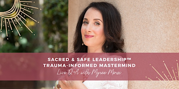 Sacred & Safe Leadership™ - Trauma-Informed Mastermind Live Q&A with Myree