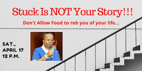 Stuck Is NOT Your Story!!!	  Don't Allow Food To Rob You Of Your Life!!!